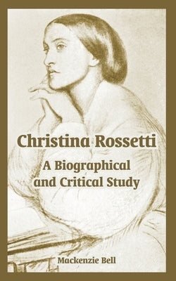 Christina Rossetti: A Biographical and Critical Study by Bell, MacKenzie