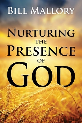Nurturing the Presence of God by Mallory, Bill
