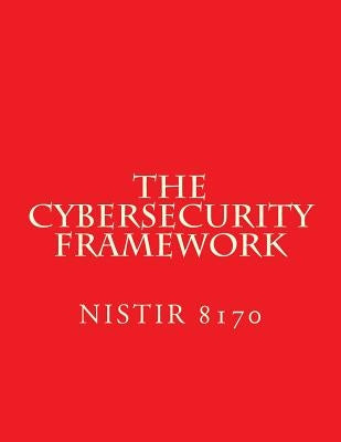 The Cybersecurity Framework - DRAFT NISTIR 8170: Implementation Guidance for Federal Agencies by Standards, National Instituteof