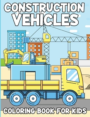 Construction Vehicles Coloring Book For Kids: Activity Book For Kids Ages 4 To 8, Fun Gift For Vehicles Lovers by Tobba