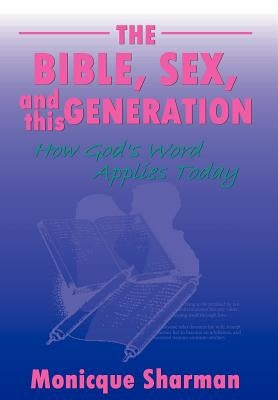 The Bible, Sex, and this Generation: How God's Word Applies Today by Sharman, Monicque