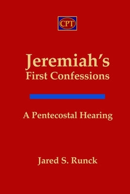 Jeremiah's First Confessions: A Pentecostal Hearing by Runck, Jared S.