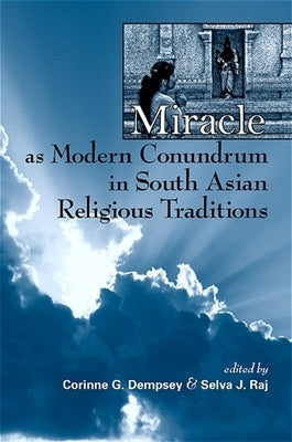 Miracle as Modern Conundrum in South Asian Religious Traditions by Raj, Selva J.