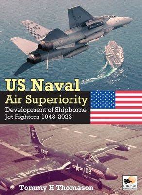 U.S. Naval Air Superiority: Development of Shipborne Jet Fighters 1943-2023 by Thomason, Tommy H.