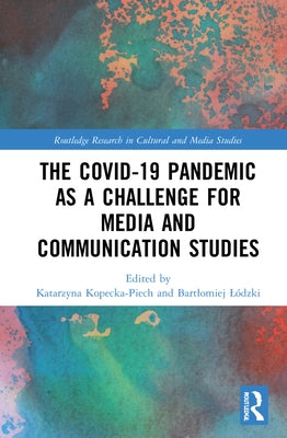 The Covid-19 Pandemic as a Challenge for Media and Communication Studies by Kopecka-Piech, Katarzyna