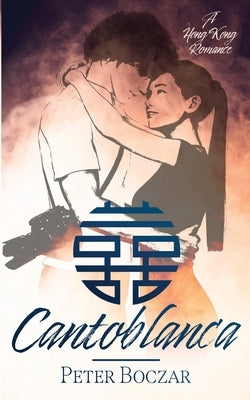 Cantoblanca: A Hong Kong Romance by Boczar, Peter