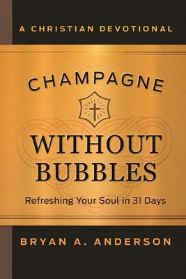 Champagne Without Bubbles: Refreshing Your Soul in 31 Days by Anderson, Bryan A.