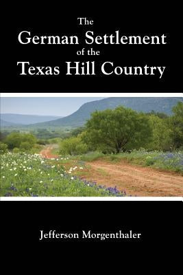 The German Settlement of the Texas Hill Country by Morgenthaler, Jefferson