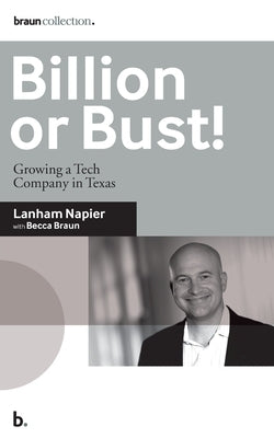 Billion or Bust!: Growing a Tech Company in Texas by Braun, Becca