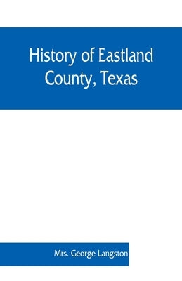 History of Eastland County, Texas by George Langston