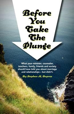 Before You Take The Plunge: What your minister, counselor, teachers, family, friends and society should have told you about marriage and relations by Dupree, Stephen M.