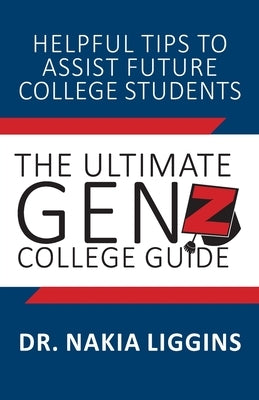 The Ultimate Gen Z, College Guide by Liggins, Nakia A.