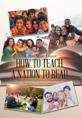 How to Teach a Nation to Read: Illiteracy: Overcoming Barriers to Evangelism and Discipleship in a Church Community by Désiré, Jean Marc