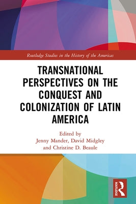 Transnational Perspectives on the Conquest and Colonization of Latin America by Mander, Jenny