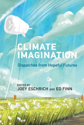 Climate Imagination: Dispatches from Hopeful Futures by Finn, Ed