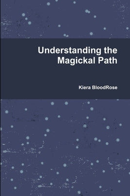 Understanding the Magickal Path by Bloodrose, Kiera