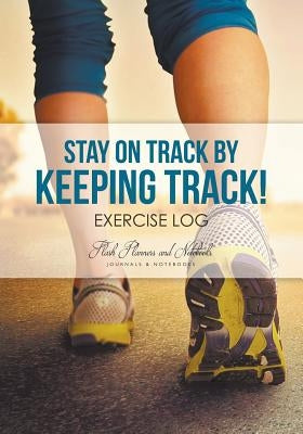 Stay on Track by Keeping Track! Exercise Log by Flash Planners and Notebooks