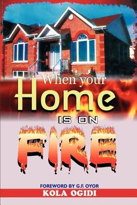 When your home is on fire by Ogidi, Kola