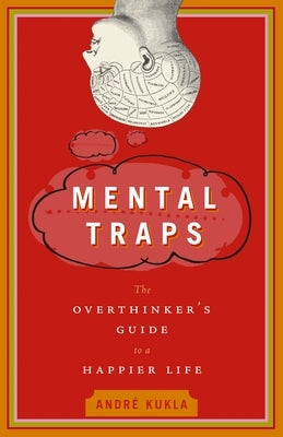 Mental Traps: The Overthinker's Guide to a Happier Life by Kukla, Andre