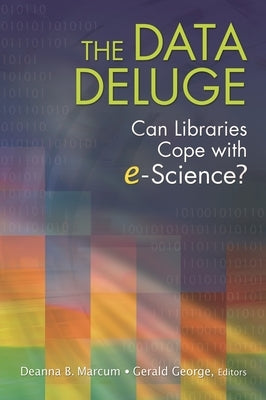 The Data Deluge: Can Libraries Cope with E-Science? by Marcum, Deanna