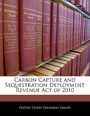 Carbon Capture and Sequestration Deployment Revenue Act of 2010 by United States Congress Senate