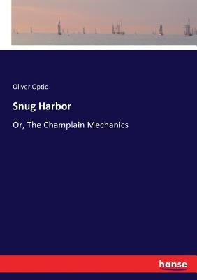 Snug Harbor: Or, The Champlain Mechanics by Optic, Oliver