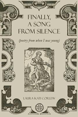 Finally, a Song from Silence: (Poetry from When I Was Young) by Corlew, Laura Kati