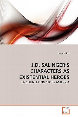 J.D. Salinger's Characters as Existential Heroes by Kilicci, Esra