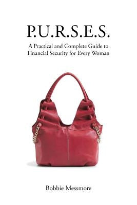 P.U.R.S.E.S.: A Practical and Complete Guide to Financial Security for Every Woman by Messmore, Bobbie