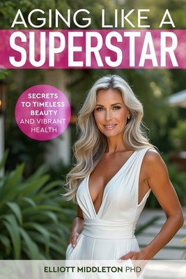 Aging Like a Superstar by Middleton, Elliott