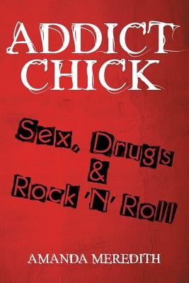 Addict Chick: Sex, Drugs & Rock 'N' Roll by Meredith, Amanda