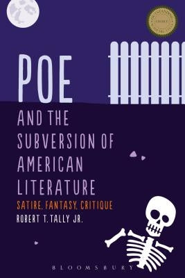 Poe and the Subversion of American Literature Satire, Fantasy, Critique by Tally, Robert T., Jr.