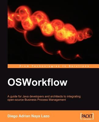 Osworkflow: A Guide for Java Developers and Architects to Integrating Open-Source Business Process Management by Lazo, Diego Adrian Naya