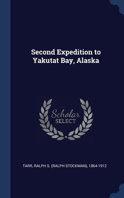 Second Expedition to Yakutat Bay, Alaska by Tarr, Ralph S. 1864-1912
