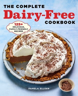 The Complete Dairy-Free Cookbook: 125+ Delicious, Family-Friendly Recipes by Ellgen, Pamela