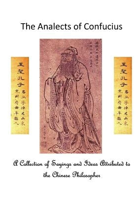 The Analects of Confucius: A Collection of Sayings and Ideas Attributed to the Chinese Philosopher by Legge, James