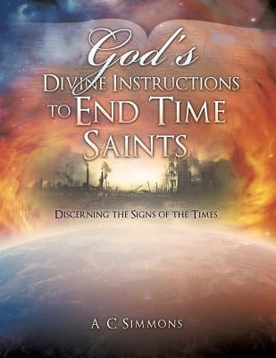 God's Divine Instructions to End Time Saints by Simmons, A. C.