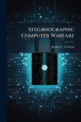 Steganographic Computer Warfare by Cochran, Jordon T.