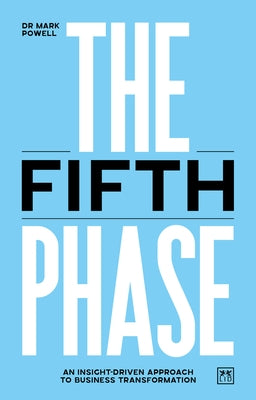 The Fifth Phase: An Insight-Driven Approach to Business Transformation by Powell, Mark