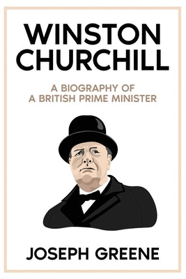 Winston Churchill: A Biography of a British Prime Minister by Greene, Joseph