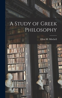 A Study of Greek Philosophy by Mitchell, Ellen M.