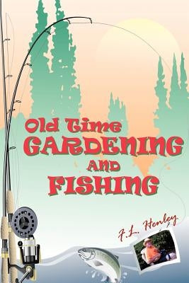 Old Time Gardening and Fishing by Henley, F. L.