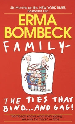 Family--The Ties That Bind . . . and Gag! by Bombeck, Erma