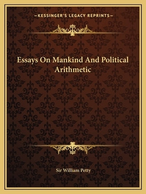 Essays On Mankind And Political Arithmetic by Petty, William