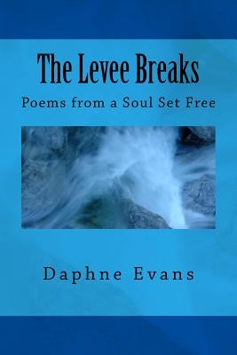 The Levee Breaks: Poems from a Soul Set Free by Evans, Daphne