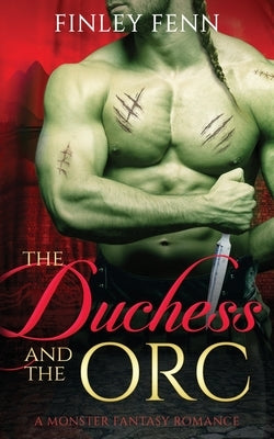 The Duchess and the Orc: A Monster Fantasy Romance by Fenn, Finley