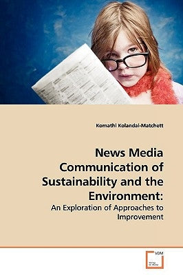 News Media Communication of Sustainability and the Environment by Kolandai-Matchett, Komathi