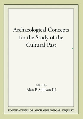Archaeological Concepts for the Study of the Cultural Past by Sullivan III, Alan P.