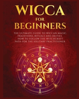Wicca for Beginners: The Ultimate guide to Wiccan Magic, Traditions, Rituals and Deities. How to follow the Witchcraft Path for the solitar by Hopkins, Verda