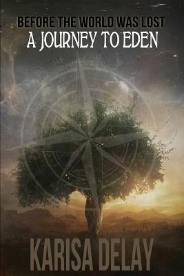 Before the World Was Lost: A Journey to Eden by Delay, Karisa
